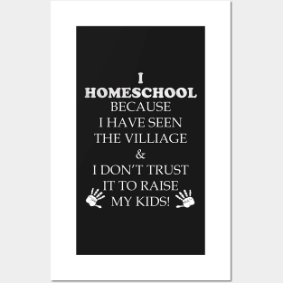 Homeschool Funny Teacher Quote Gift. Funny quote saying, I HOMESCHOOL BECAUSE IVE SEEN THE VILLAGE & I DONT TRUST IT TO RAISE MY KIDS Posters and Art